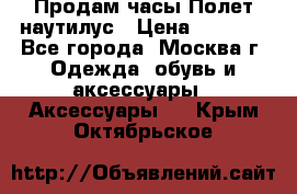 Продам часы Полет наутилус › Цена ­ 2 500 - Все города, Москва г. Одежда, обувь и аксессуары » Аксессуары   . Крым,Октябрьское